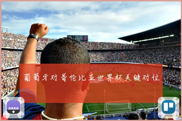 葡萄牙对哥伦比亚世界杯关键对位