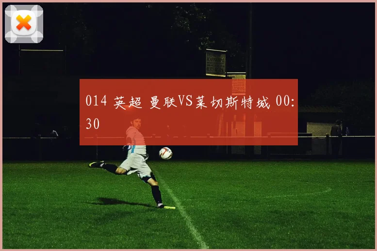 014 英超 曼联VS莱切斯特城 00：30