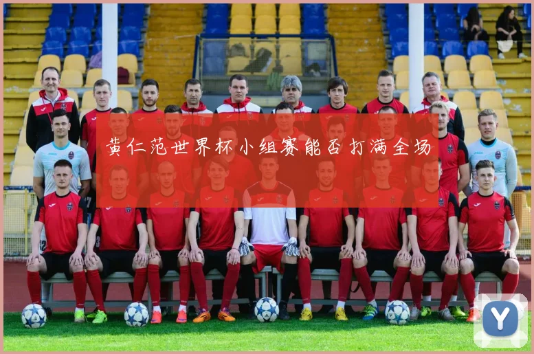 黄仁范世界杯小组赛能否打满全场