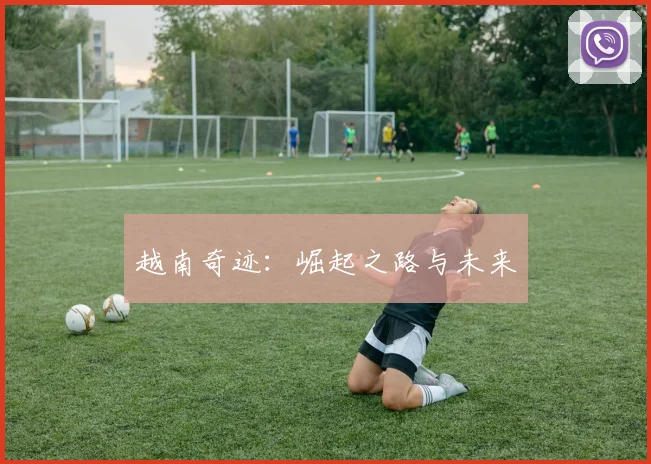 越南奇迹：崛起之路与未来