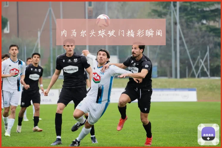 内马尔头球破门精彩瞬间