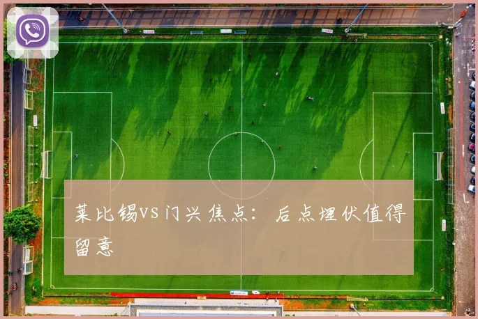 莱比锡vs门兴焦点：后点埋伏值得留意