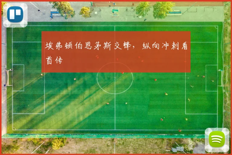 埃弗顿伯恩茅斯交锋,纵向冲刺看首传